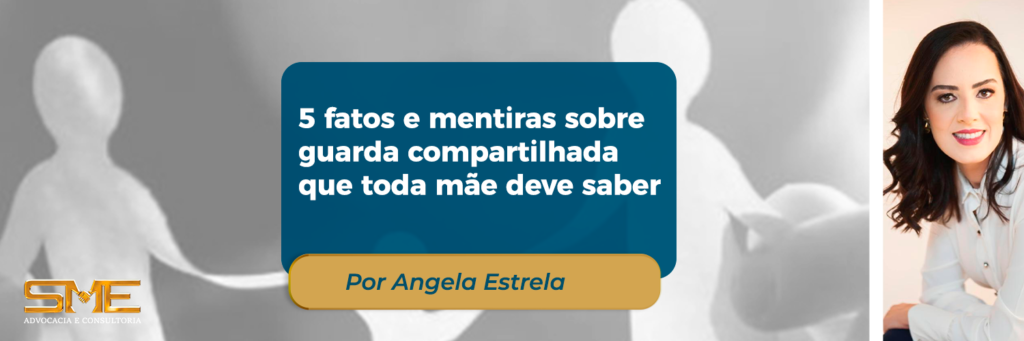 5 fatos e mentiras sobre guarda compartilhada que toda mãe deve saber